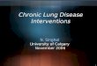 1 Chronic Lung Disease Interventions N. Singhal University of Calgary November 2006