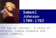 Samuel Johnson 1709-1783 The Age of Johnson: A style of balance, simple elegance and great symmetry