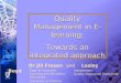 Dr Jill Fresen and Lesley Boyd Quality Management in E-learning: Towards an integrated approach Quality Management in E-learning: Towards an integrated