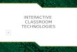 INTERACTIVE CLASSROOM TECHNOLOGIES Terminology Interactive technology - What is it? –Interactive whiteboard –Smartboard –Electronic whiteboard –Interactive