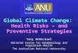 Tony McMichael National Centre for Epidemiology and Population Health The Australian National University Global Climate Change: Health Risks – and Preventive