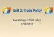Sweatshops / Child Labor 2/20/2012 Unit 2: Trade Policy