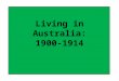 Living in Australia: 1900-1914. Inquiry questions What was life like in Australia at the turn of the century? How and why did Federation occur? What were