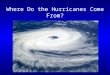 Where Do the Hurricanes Come From?. Introduction A tropical cyclone is a rapidly- rotating storm system characterized by a low-pressure center, strong