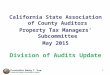 1 California State Association of County Auditors Property Tax Managers’ Subcommittee May 2015 Division of Audits Update