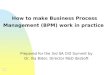 How to make Business Process Management (BPM) work in practice Prepared for the 3rd SA CIO Summit by Dr. Ilia Bider, Director R&D IbisSoft