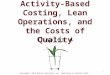 Copyright © 2013 Pearson Education, Inc. Publishing as Prentice Hall. Activity-Based Costing, Lean Operations, and the Costs of Quality Chapter 4 1