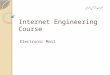 Internet Engineering Course Electronic Mail. Most heavily used application on any network Uses client-server architecture ◦ Electronic mail client accepts