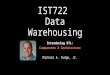 IST722 Data Warehousing Introducing ETL: Components & Architecture Michael A. Fudge, Jr