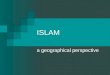 ISLAM a geographical perspective. Topics Sacred places Origins and diffusion