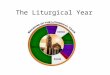 The Liturgical Year. The Liturgical Year begins the first Sunday of Advent Advent is a time when we prepare for Jesus’ coming. It is 4 weeks long PURPLE