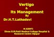 Vertigo & Its Management By Dr.H.T.Lathadevi M.S(ENT) Shree B.M.Patil Medical College Hospital & Research Centre Bijapur