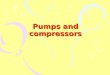 Pumps and compressors. Sub-chapters 9.1. Positive-displacement pumps 9.2. Centrifugal pumps 9.3. Positive-displacement compressors 9.4. Rotary compressors