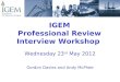 IGEM Professional Review Interview Workshop Wednesday 23 rd May 2012 Gordon Davies and Andy McPhee