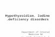 Hypothyroidism. Iodine deficiency disorders. Department of Internal Medicine N2 as.-prof. Svystun I. I