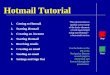 Hotmail Tutorial This tutorial aims to quickly cover some of the basic elements of web based email using msn Hotmail - a free email service Use the Index