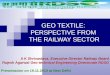 GEO TEXTILE: PERSPECTIVE FROM THE RAILWAY SECTOR A K Shrivastava. Executive Director Railway Board Rajesh Agarwal Geo-technical Engineering Directorate
