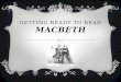 GETTING READY TO READ MACBETH. WILLIAM SHAKESPEARE  Lived 1564-1616  One of England’s greatest writers  Wrote 38 plays, 154 sonnets, and 2 narrative