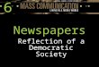 6 Newspapers Reflection of a Democratic Society. Inventing the Modern Press Martin Luther and John Calvin:  published newspaper-like broadsheets in the