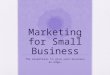 Marketing for Small Business The essentials to give your business an edge…