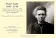 Marie Curie 1867 - 1934 Nobel prize in Physics, 1903 (jointly with Pierre Curie and Henri Becquerel) Nobel prize in Chemistry, 1911 Presented by Penny
