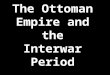 The Ottoman Empire and the Interwar Period. Interactive History Maps Imperial History Timeline Map Imperial History Timeline Map