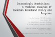Increasingly Unambitious: A Thematic Analysis of Canadian Broadband Policy and Programs Jennifer Evaniew, MBA/MLIS Candidate Robyn Stobbs, MLIS Dr. Dinesh