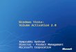 Windows Vista: Volume Activation 2.0 Ramprabhu Rathnam Director – Product Management Microsoft Corporation