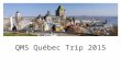 QMS Québec Trip 2015. To Reach Us Jumpsteet Tours Emergency Contact 1-514-354-9990 / 1-800-663-4956