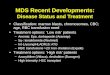 MDS Recent Developments: Disease Status and Treatment Classification: marrow blasts, chromosomes, CBC; age, RBC transfusion need Treatment options: ‘Low
