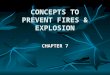 CONCEPTS TO PREVENT FIRES & EXPLOSION CHAPTER 7. Objective Examine the designs to prevent fires and explosion and compare the advantages and disadvantages