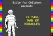 ELISHA, MAN OF MIRACLES Bible for Children presents