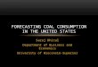 Saroj Dhital Department of Business and Economics University of Wisconsin-Superior FORECASTING COAL CONSUMPTION IN THE UNITED STATES