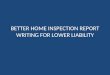 BETTER HOME INSPECTION REPORT WRITING FOR LOWER LIABILITY