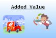 Added Value. Today… Understand what added value is Understand why added value is used in a business