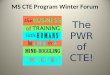 MS CTE Program Winter Forum The PWR of CTE! Purpose Tracks: Different colored nametags PWR influence Building meaningful programs (Why, What, How) Statewide
