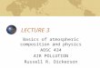 LECTURE 3 Basics of atmospheric composition and physics AOSC 434 AIR POLLUTION Russell R. Dickerson