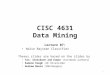 CISC 4631 Data Mining Lecture 07: Naïve Baysean Classifier Theses slides are based on the slides by Tan, Steinbach and Kumar (textbook authors) Eamonn