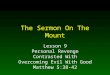 The Sermon On The Mount Lesson 9 Personal Revenge Contrasted With Overcoming Evil With Good Matthew 5:38-42
