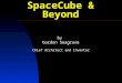 Reconfigurable Hardware SpaceCube & Beyond by Gordon Seagrave Chief Architect and Inventor