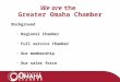 We are the Greater Omaha Chamber Background Regional Chamber Full service Chamber Our membership Our sales force