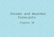 Storms and Weather Forecasts Chapter 30. Thunderstorm Small area storms formed by a strong upward movement of warm, unstable moist air
