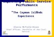 Improving Public Service Performance “ The Cayman Islands Experience ” Gloria McField-Nixon Chief Officer, Portfolio of the Civil Service