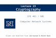 Lecture 23 Cryptography CPE 401 / 601 Computer Network Systems Slides are modified from Jim Kurose & Keith Ross