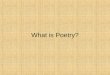 What is Poetry?. Poetry is hard to define. Many poets have tried to define poetry in their own ways: