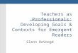 Teachers as Professionals: Developing Goals & Contexts for Emergent Readers Glenn DeVoogd
