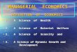 MANAGERIAL ECONOMICS DEFINITION OF ECONOMICS 1. A Science of Wealth 1. A Science of Wealth 2. A Science of Material Welfare 2. A Science of Material Welfare