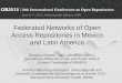 Federated Networks of Open Access Repositories in Mexico and Latin America Rosalina Vázquez Tapia, alinavn@uaslp.mx Autonomous University of San Luis Potosí