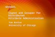 Signet and Grouper for Distributed Attribute Administration Tom Barton University of Chicago Tom Barton University of Chicago