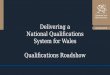 Delivering a National Qualifications System for Wales Qualifications Roadshow